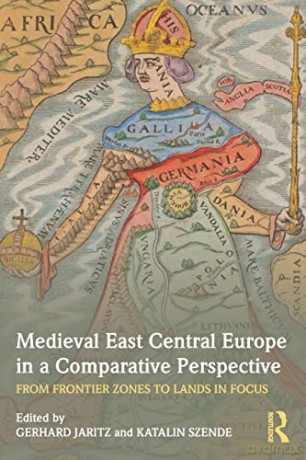 Medieval East Central Europe in a Comparative Perspective: From Frontier Zones to Lands in Focus - Gerhard Jaritz [KSIĄŻKA]