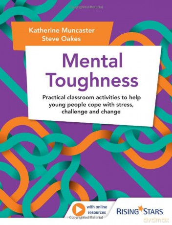 Mental Toughness: Practical classroom activities to help young people cope with stress, challenge and change - Steve Oakes [KSIĄŻKA]