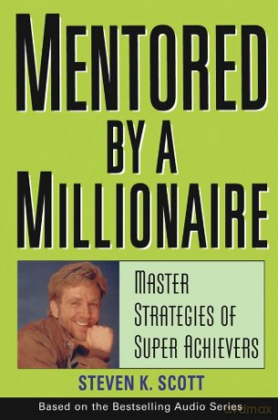 Mentored by a Millionaire: Master Strategies of Super Achievers - Steven K. Scott [KSIĄŻKA]