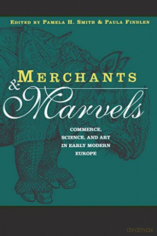 Merchants and Marvels: Commerce, Science, and Art in Early Modern Europe - Pamela Smith [KSIĄŻKA]