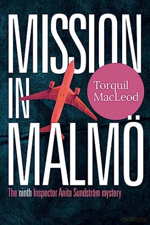 Mission in Malmö: The Ninth Inspector Anita Sundström Mystery: The Malmö Mysteries Book 9. - Torquil MacLeod [KSIĄŻKA]