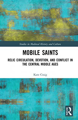 Mobile Saints: Relic Circulation, Devotion, and Conflict in the Central Middle Ages - Kate Craig [KSIĄŻKA]