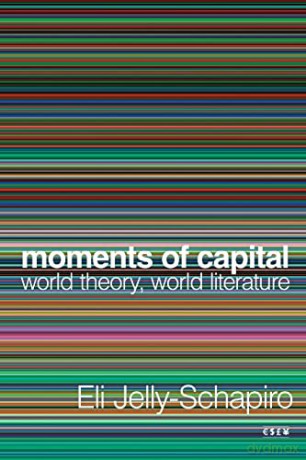 Moments of Capital: World Theory, World Literature - Eli Jelly-Schapiro [KSIĄŻKA]