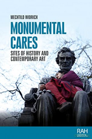 Monumental Cares: Sites of History and Contemporary Art - Mechtild Widrich [KSIĄŻKA]