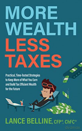 More Wealth, Less Taxes: Practical, Time-Tested Strategies toKeepMore of What Your Earn and Build Tax Efficient Wealth for the Future - Lance Belline CFP [KSIĄŻKA]