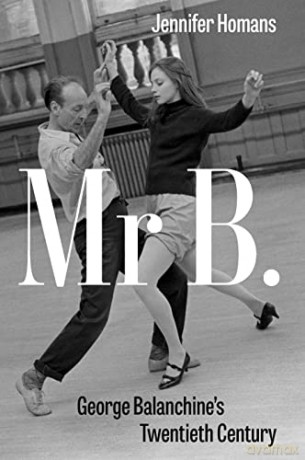 Mr. B: George Balanchine's Twentieth Century - Jennifer Homans [KSIĄŻKA]