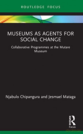 Museums as Agents for Social Change: Collaborative Programmes at the Mutare Museum - Jesmael Mataga [KSIĄŻKA]