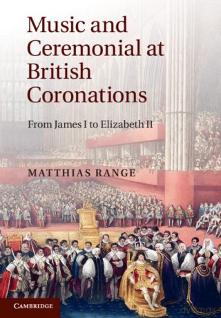 Music and Ceremonial at British Coronations: From James I to Elizabeth II - Matthias Range [KSIĄŻKA]