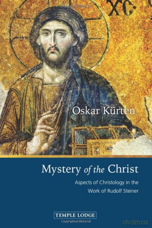 Mystery of the Christ: Aspects of Christology in the Work of Rudolf Steiner - Oskar Kürten [KSIĄŻKA]