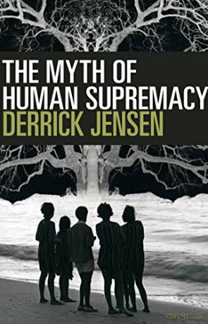 Myth of Human Supremacy, The - Derrick Jensen [KSIĄŻKA]