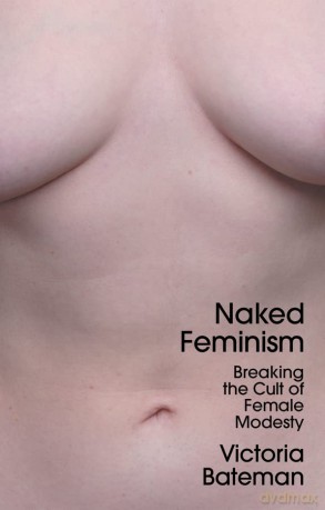 Naked Feminism: Breaking the Cult of Female Modesty - Victoria Bateman [KSIĄŻKA]