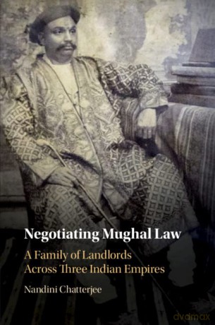 Negotiating Mughal Law: A Family of Landlords across Three Indian Empires - Nandini Chatterjee [KSIĄŻKA]