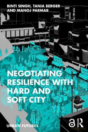 Negotiating Resilience with Hard and Soft City - Binti Singh [KSIĄŻKA]