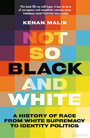 Not So Black and White: A History of Race from White Supremacy to Identity Politics - Kenan Malik [KSIĄŻKA]