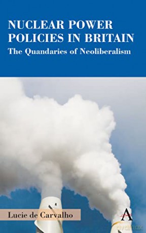 Nuclear Power Policies in Britain: The Quandaries of Neoliberalism - Lucie de Carvalho [KSIĄŻKA]