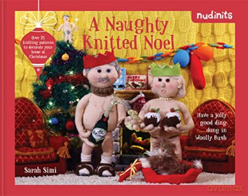 Nudinits: A Naughty Knitted Noel: Over 25 knitting patterns to decorate your home at Christmas - Sarah Simi [KOMIKS]