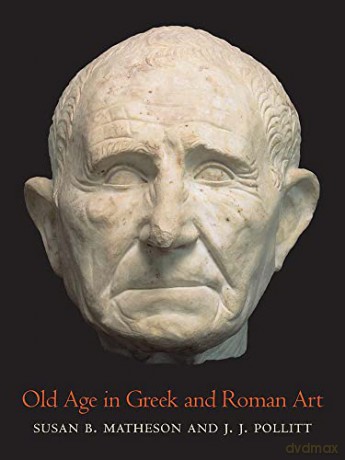 Old Age in Greek and Roman Art - Susan B. Matheson and J. J. Pollitt [KSIĄŻKA]