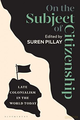On the Subject of Citizenship: Late Colonialism in the World Today - Suren Pillay [KSIĄŻKA]