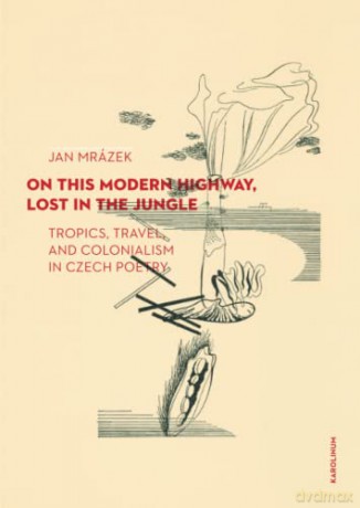 On This Modern Highway, Lost in the Jungle: Tropics, Travel, and Colonialism in Czech Poetry - Jan Mrázek [KSIĄŻKA]