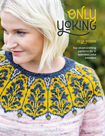 Only Yoking: Top-down knitting patterns for 12 seamless yoke sweaters - Olga Putano [KSIĄŻKA]