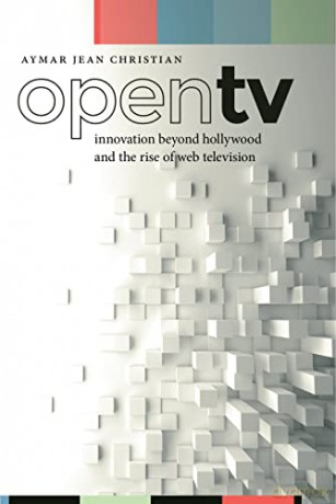 Open TV: Innovation beyond Hollywood and the Rise of Web Television: 20 - Aymar Jean Christian [KSIĄŻKA]