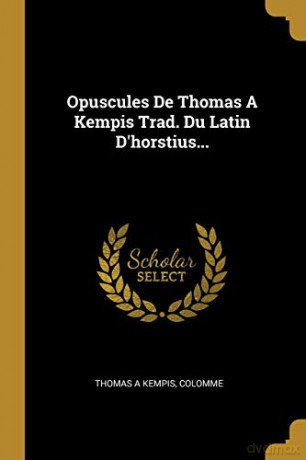 Opuscules De Thomas A Kempis Trad. Du Latin D'horstius... - Colomme [KSIĄŻKA]