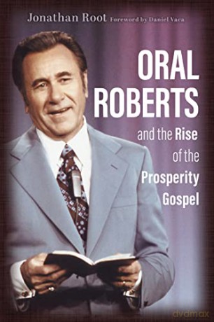 Oral Roberts and the Rise of the Prosperity Gospel - Jonathan Root [KSIĄŻKA]