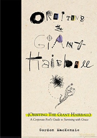 Orbiting the Giant Hairball: A Corporate Fool's Guide to Surving with Grace: A Corporate Fool's Guide to Surviving with Grace - Gordon MacKenzie [KSIĄŻKA]