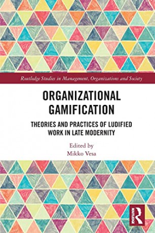 Organizational Gamification: Theories and Practices of Ludified Work in Late Modernity - Mikko Vesa [KSIĄŻKA]