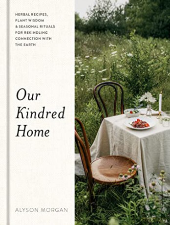 Our Kindred Home: Herbal Recipes, Plant Wisdom, and Seasonal Rituals for Rekindling Connection with the Earth - Alyson Morgan [KSIĄŻKA]