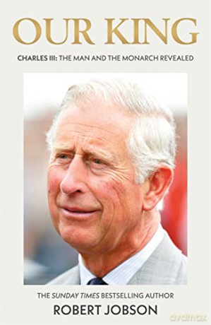 Our King: Charles III: The Man and the Monarch Revealed - Commemorate the historic coronation of the new King - Robert Jobson [KSIĄŻKA]