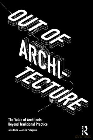 Out of Architecture: The Value of Architects Beyond Traditional Practice - Jake Rudin [KSIĄŻKA]