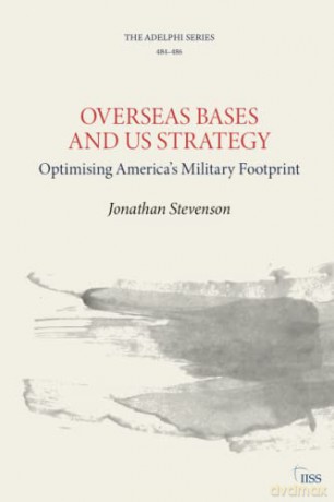 Overseas Bases and US Strategy: Optimising America's Military Footprint - Jonathan Stevenson [KSIĄŻKA]