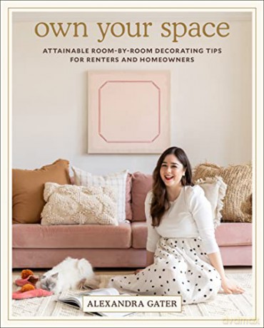 Own Your Space: Attainable Room-by-Room Decorating Tips for Renters and Homeowners - Alexandra Gater [KSIĄŻKA]