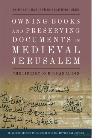 Owning Books and Preserving Documents in Medieval Jerusalem: The Library of Burhan Al-Din - Konrad Hirschler [KSIĄŻKA]