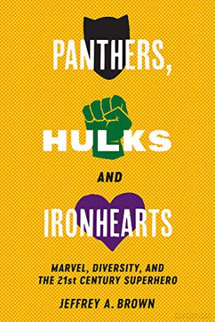Panthers, Hulks and Ironhearts: Marvel, Ethnicity and the 21st Century Superhero: Marvel, Diversity and the 21st Century Superhero - Jeffrey A. Brown [KOMIKS]