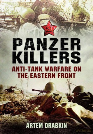 Panzer Killers: Anti-Tank Warfare on the Eastern Front - Artem Drabkin [KSIĄŻKA]