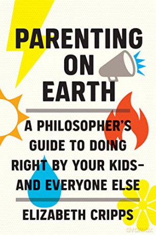 Parenting on Earth: A Philosopher's Guide to Doing Right by Your Kids and Everyone Else - Elizabeth Cripps [KSIĄŻKA]
