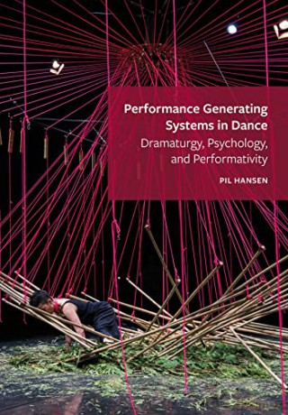 Performance Generating Systems in Dance: Dramaturgy, Psychology, and Performativity - Pil Hansen [KSIĄŻKA]