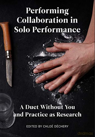 Performing Collaboration in Solo Performance: A Duet Without You and Practice as Research - Chloé Déchery [KSIĄŻKA]