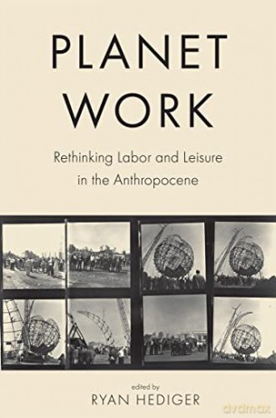 Planet Work: Rethinking Labor and Leisure in the Anthropocene [KSIĄŻKA]