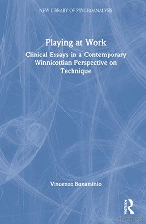 Playing at Work: Clinical Essays in a Contemporary Winnicottian Perspective on Technique - Vincenzo Bonaminio [KSIĄŻKA]