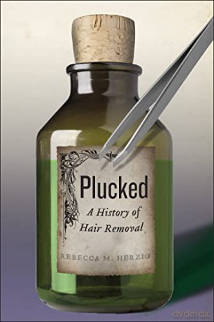 Plucked: A History of Hair Removal: 8 - Rebecca M. Herzig [KSIĄŻKA]