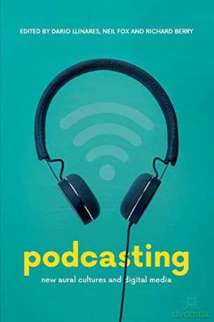 Podcasting: New Aural Cultures and Digital Media - Dario Llinares [KSIĄŻKA]