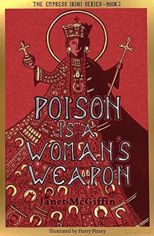 Poison is a Woman's Weapon: Empress Irini Series, Volume 2 - Janet McGiffin [KSIĄŻKA]