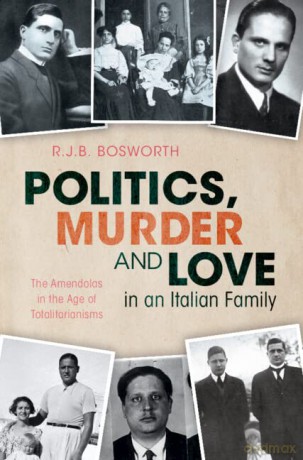 Politics, Murder and Love in an Italian Family: The Amendolas in the Age of Totalitarianisms - R.J.B. Bosworth [KSIĄŻKA]