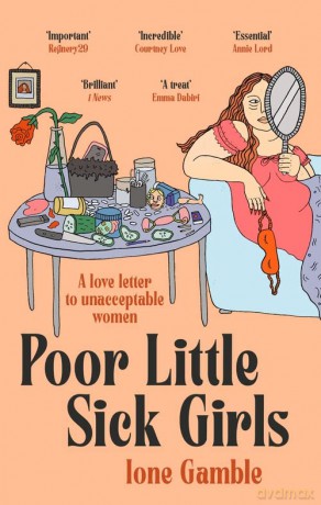Poor Little Sick Girls: A love letter to unacceptable women - Ione Gamble [KSIĄŻKA]