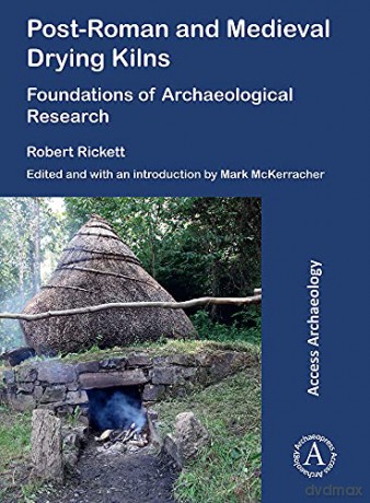Post-Roman and Medieval Drying Kilns: Foundations of Archaeological Research - Robert Rickett [KSIĄŻKA]