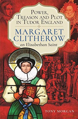Power, Treason and Plot in Tudor England: Margaret Clitherow, an Elizabethan Saint - Tony Morgan [KSIĄŻKA]