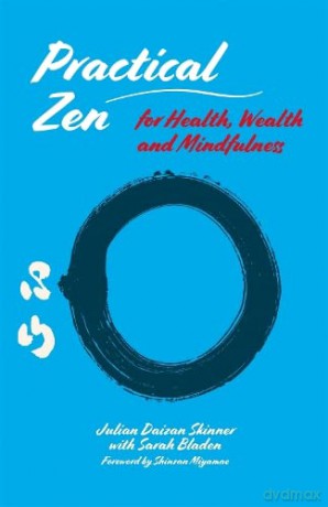 Practical Zen for Health, Wealth and Mindfulness: Meditation and Mindfulness for Health, Wellbeing and More - Julian Daizan Skinner with Sarah Bladen. Foreword by Shinzan Miyamae [KSIĄŻKA]